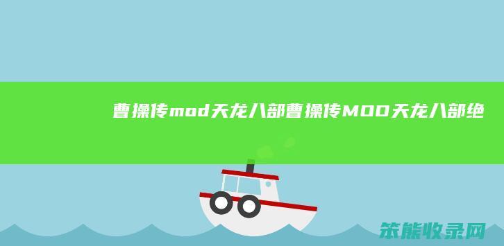 曹操传mod天龙八部（曹操传MOD天龙八部绝域魔血池关卡怎么过的）