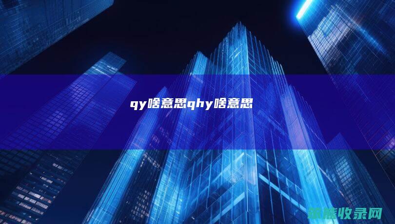 qy啥意思（qhy啥意思）