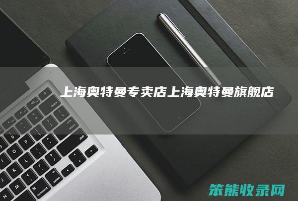 上海奥特曼专卖店（上海奥特曼旗舰店）