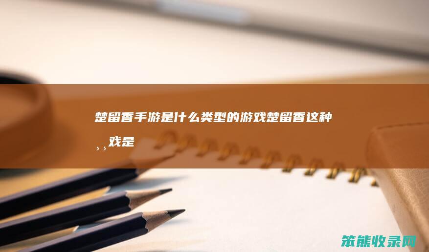 楚留香手游是什么类型的游戏（楚留香这种游戏是什么类型的游戏）
