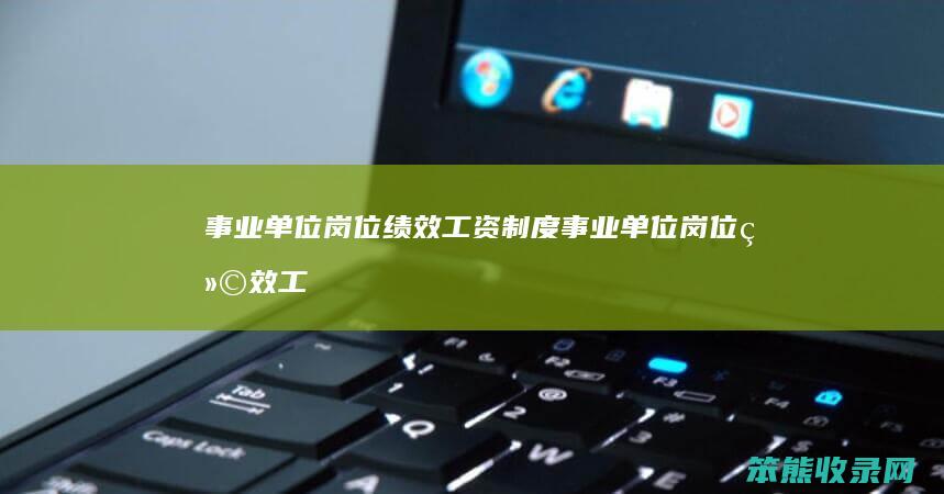 事业单位岗位绩效工资制度（事业单位岗位绩效工资制度落实情况）
