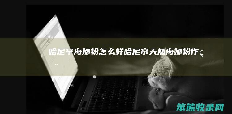 哈尼罕海娜粉怎么样（哈尼帘天然海娜粉作用）