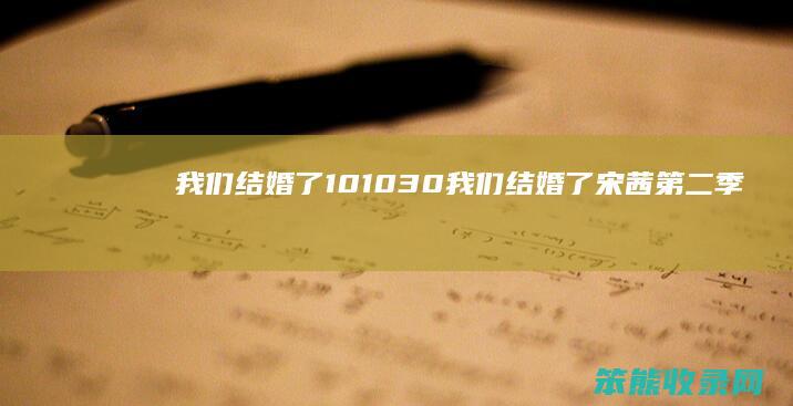 我们结婚了101030（我们结婚了宋茜第二季）