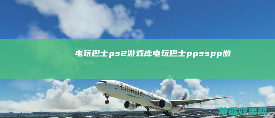 电玩巴士ps2游戏库（电玩巴士ppsspp游戏）
