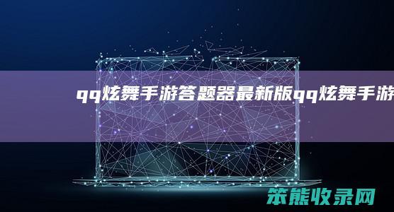 qq炫舞手游答题器最新版（qq炫舞手游）