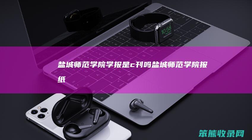 盐城师范学院学报是c刊吗（盐城师范学院报纸）