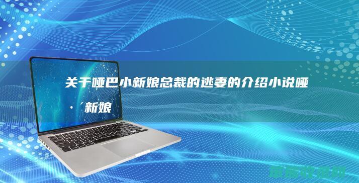关于哑巴小新娘总裁的逃妻的介绍（小说哑巴新娘要逃婚）
