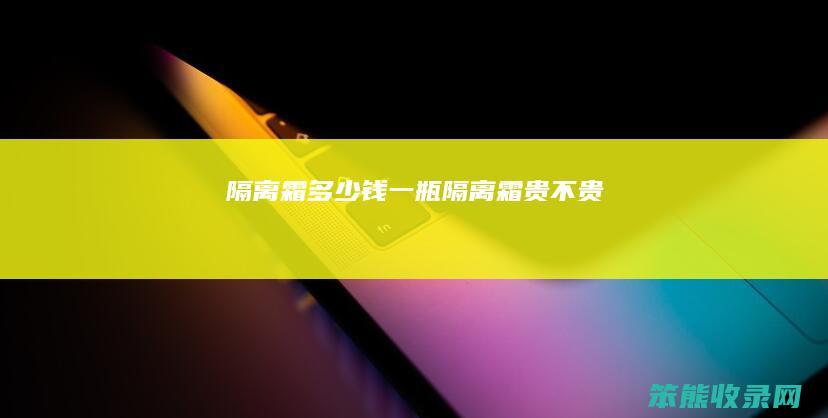 隔离霜多少钱一瓶（隔离霜贵不贵）