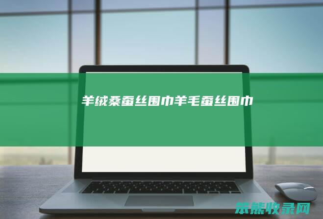 羊绒桑蚕丝围巾（羊毛蚕丝围巾）