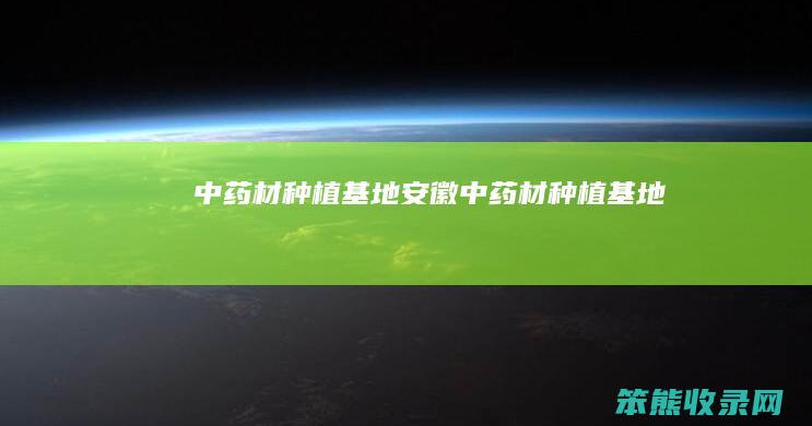 中药材种植基地（安徽中药材种植基地）