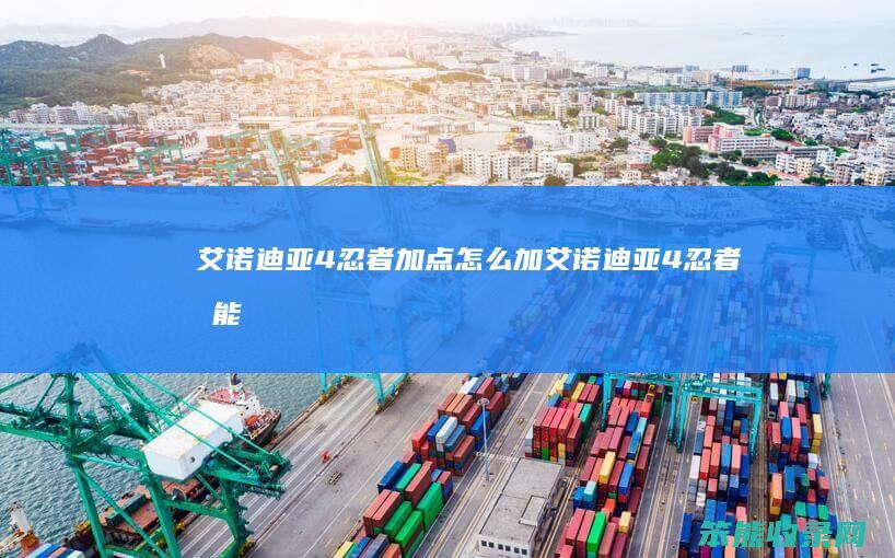 艾诺迪亚4忍者加点怎么加（艾诺迪亚4忍者技能搭配）