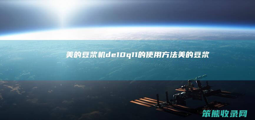 美的豆浆机de10q11的使用方法（美的豆浆机dj10be101说明书）