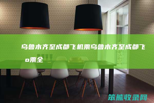 乌鲁木齐至成都飞机票（乌鲁木齐至成都飞机票全价）
