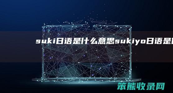 suki日语是什么意思（sukiyo日语是什么意思）