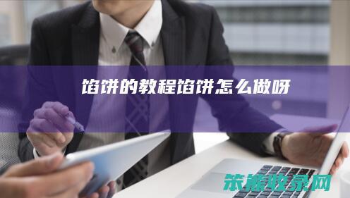 馅饼的教程（馅饼怎么做呀）
