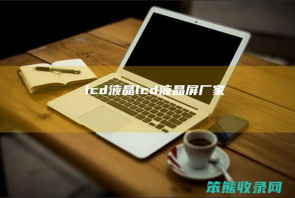 lcd液晶（lcd液晶屏厂家）