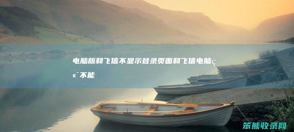 电脑版和飞信不显示登录页面（和飞信电脑端不能同步）
