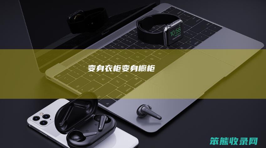 变身衣柜（变身橱柜）
