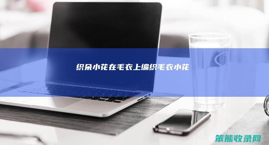 织朵小花在毛衣上（编织毛衣小花）