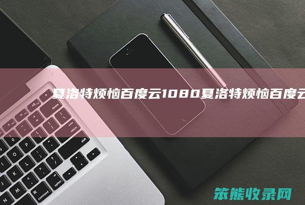 夏洛特烦恼百度云1080（夏洛特烦恼百度云网盘）