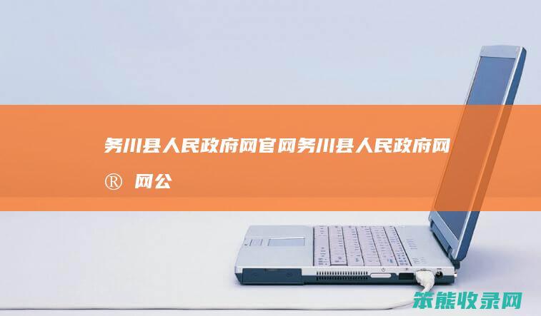 务川县人民政府网官网（务川县人民政府网官网公告公示）