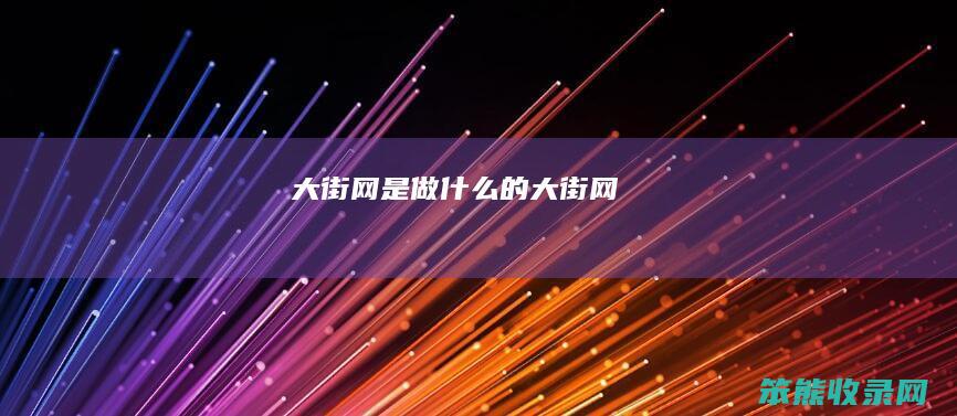 大街网是做什么的（大街网）