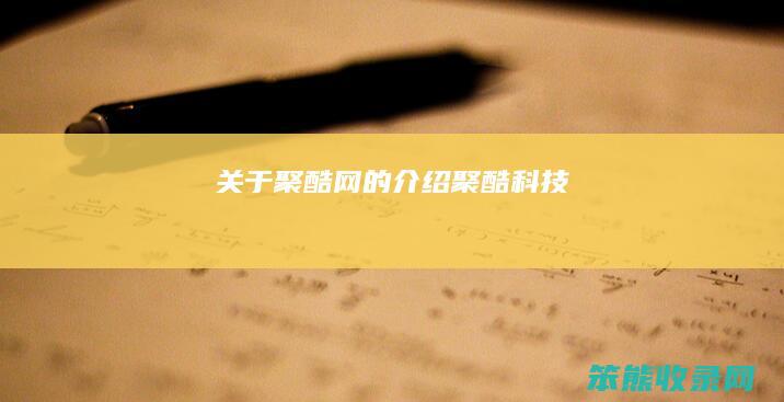 关于聚酷网的介绍（聚酷科技）