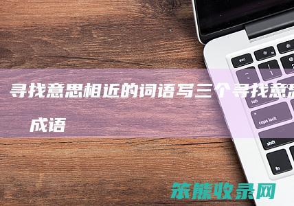 相近的词语写相近的成语