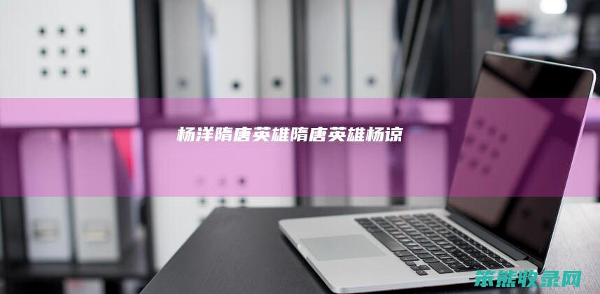 杨洋隋唐英雄（隋唐英雄杨谅）