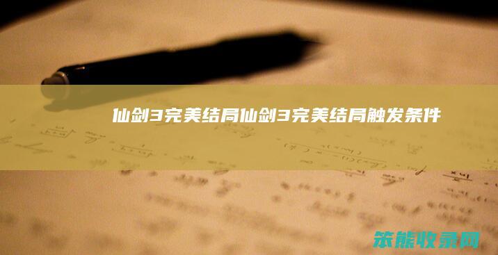 仙剑3完美结局（仙剑3完美结局触发条件）