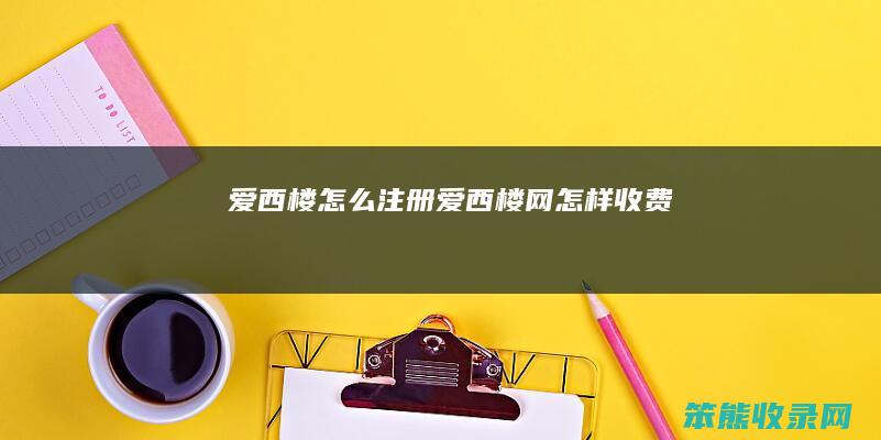 爱西楼怎么注册（爱西楼网怎样收费）