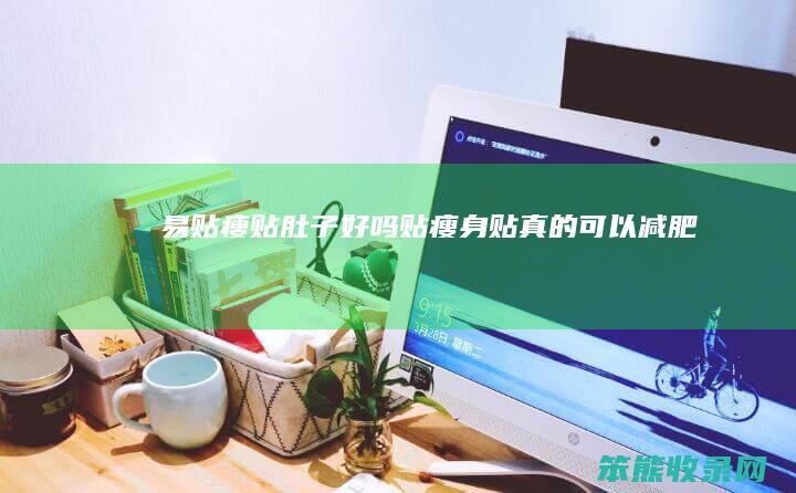 易贴瘦贴肚子好吗（贴瘦身贴真的可以减肥吗）