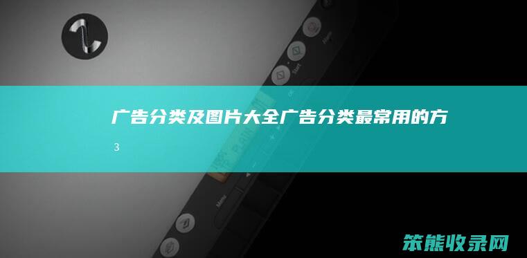 广告分类及图片大全（广告分类最常用的方法）