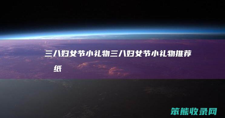 三八妇女节小礼物（三八妇女节小礼物推荐折纸）