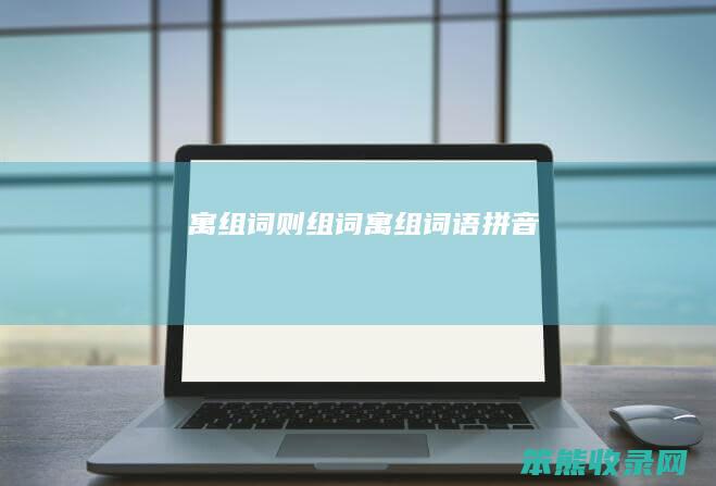 寓组词则组词（寓组词语拼音）