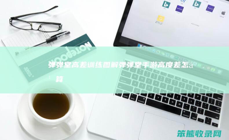 弹弹堂高差训练图解（弹弹堂手游高度差怎么算）