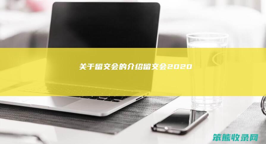 关于留交会的介绍（留交会2020）