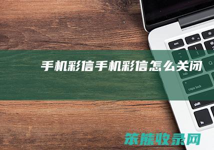 手机彩信（手机彩信怎么关闭）