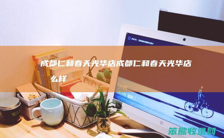 成都仁和春天光华店（成都仁和春天光华店怎么样）