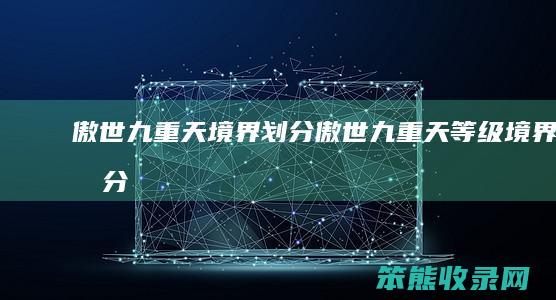 傲世九重天境界划分（傲世九重天等级境界划分）
