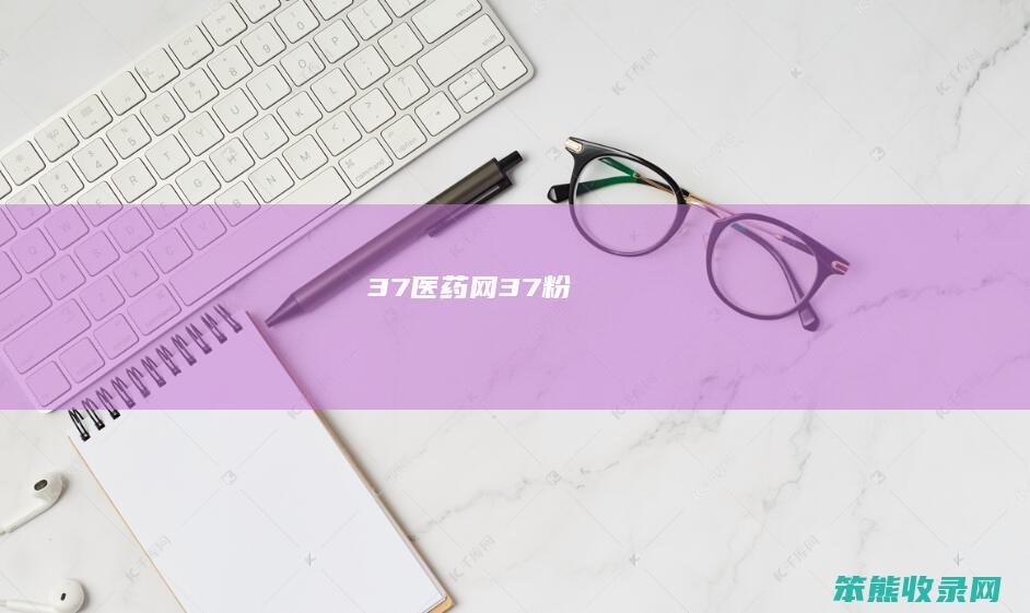 37医药网（37粉）