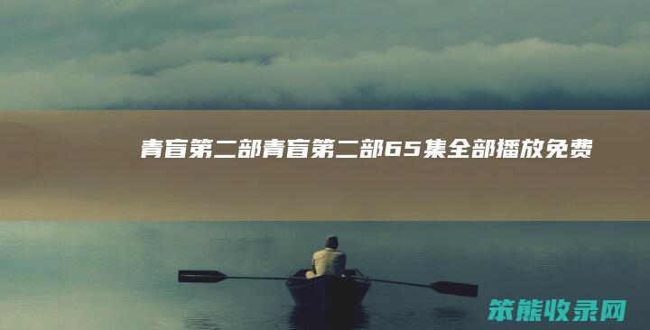 青盲第二部（青盲第二部65集全部播放免费）