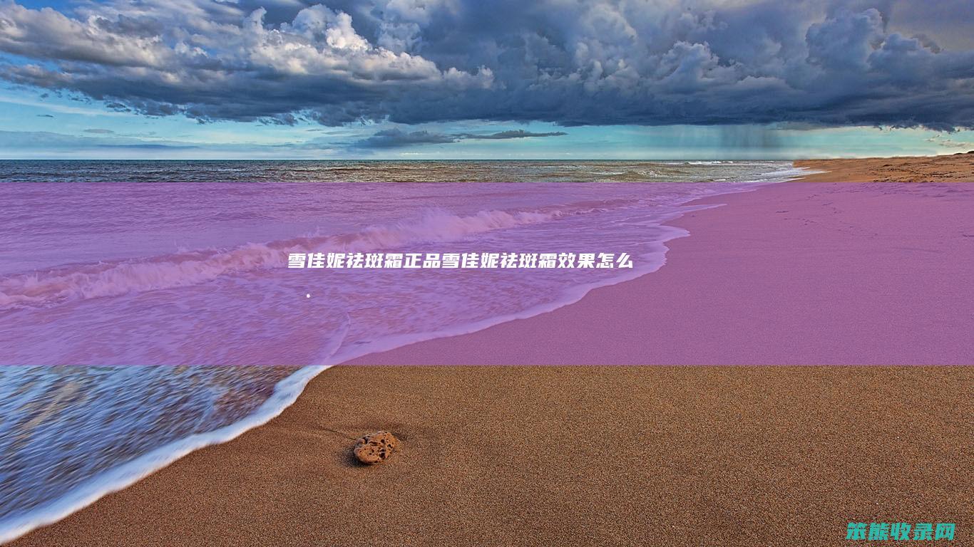 雪佳妮祛斑霜正品（雪佳妮祛斑霜效果怎么样）
