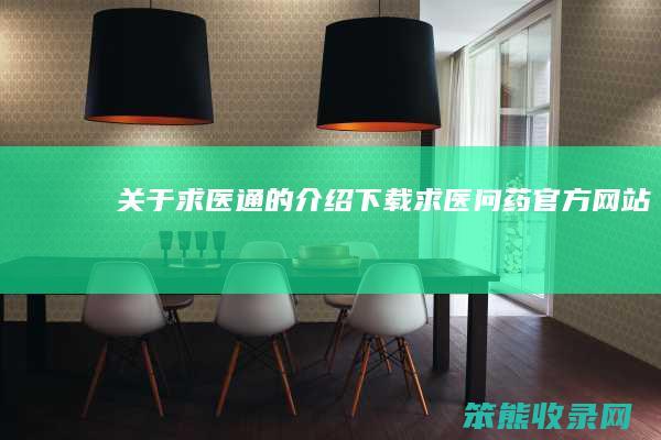 关于求医通的介绍（下载求医问药官方网站）