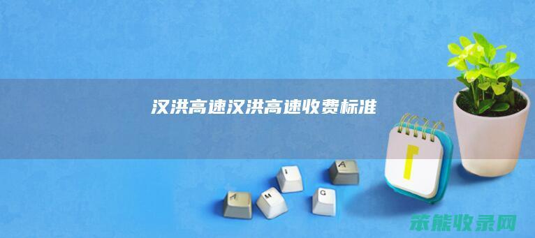 汉洪高速（汉洪高速收费标准）