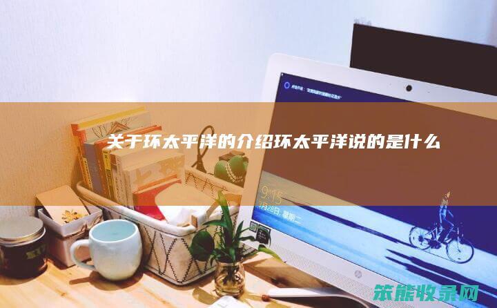 关于环太平洋的介绍（环太平洋说的是什么）