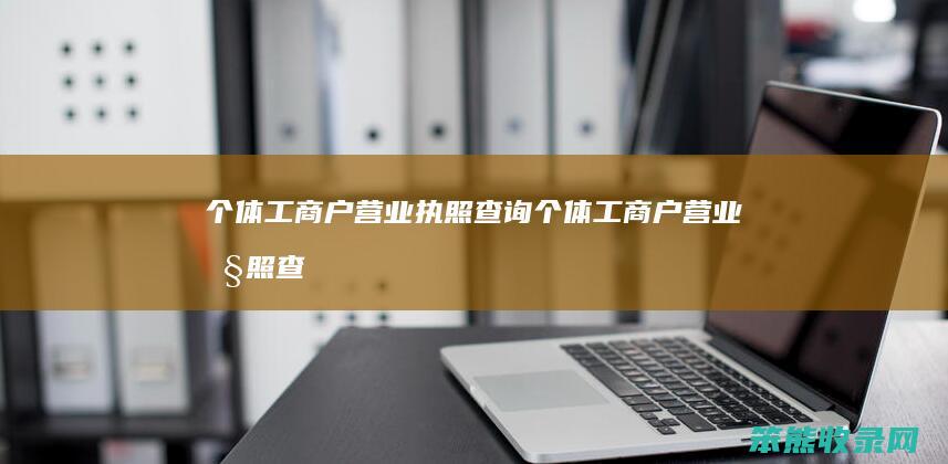 个体工商户营业执照查询（个体工商户营业执照查询网站）