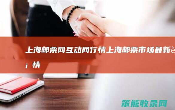 上海邮票网互动网行情（上海邮票市场最新行情）