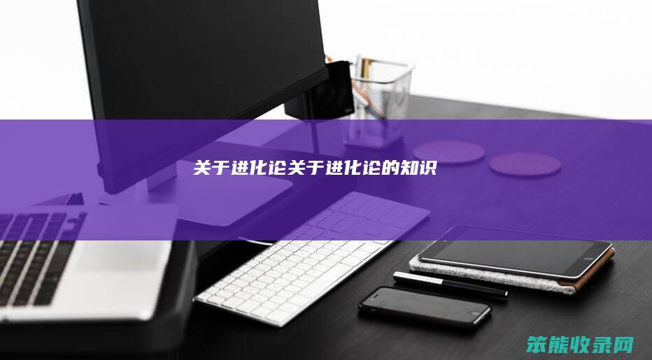 关于进化论（关于进化论的知识）