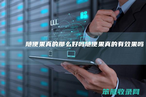 随便果真的那么好吗（随便果真的有效果吗）